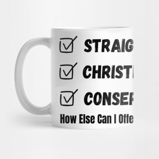 Straight Christian Conservative How Else Can I Offend You Today Mug